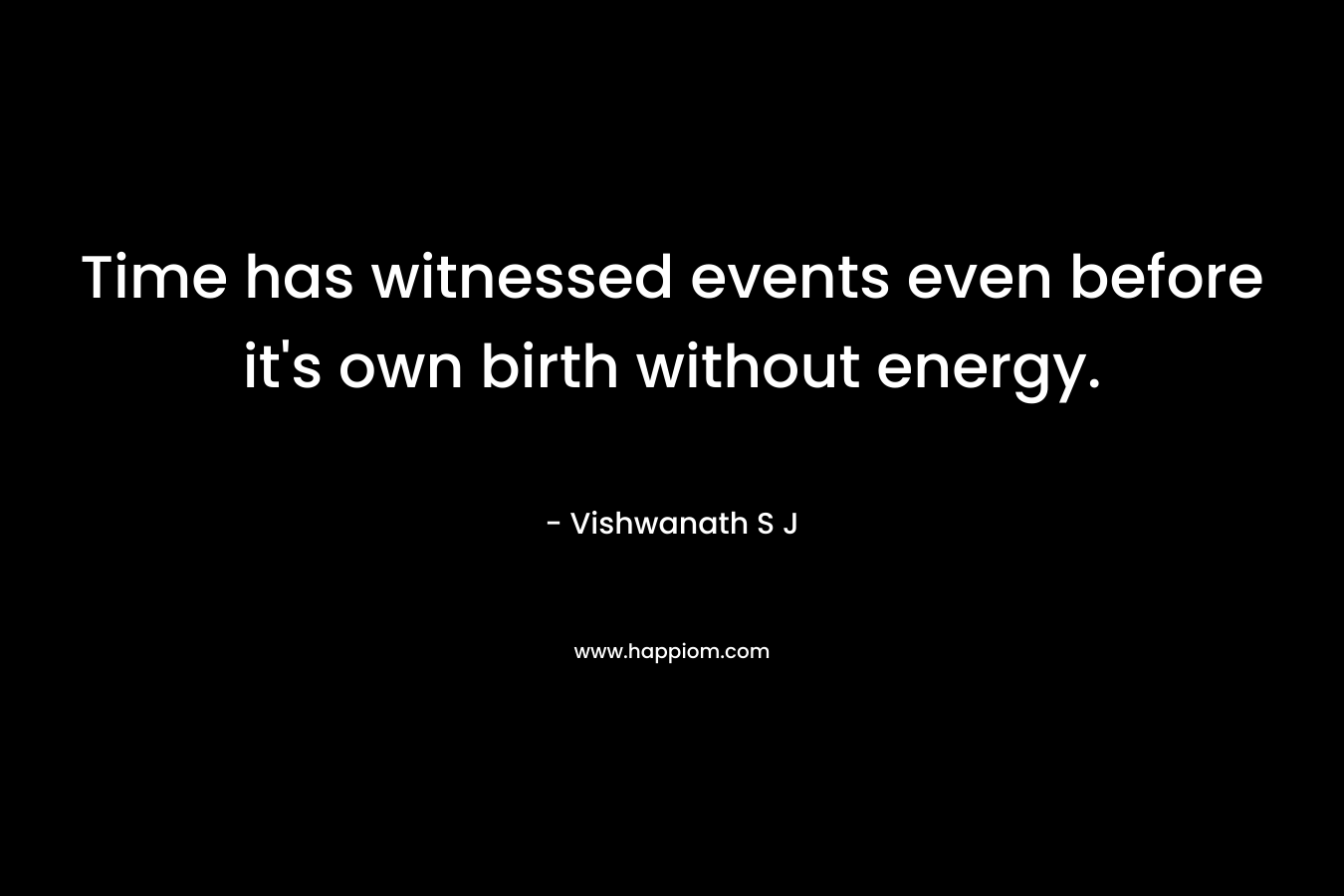 Time has witnessed events even before it's own birth without energy.