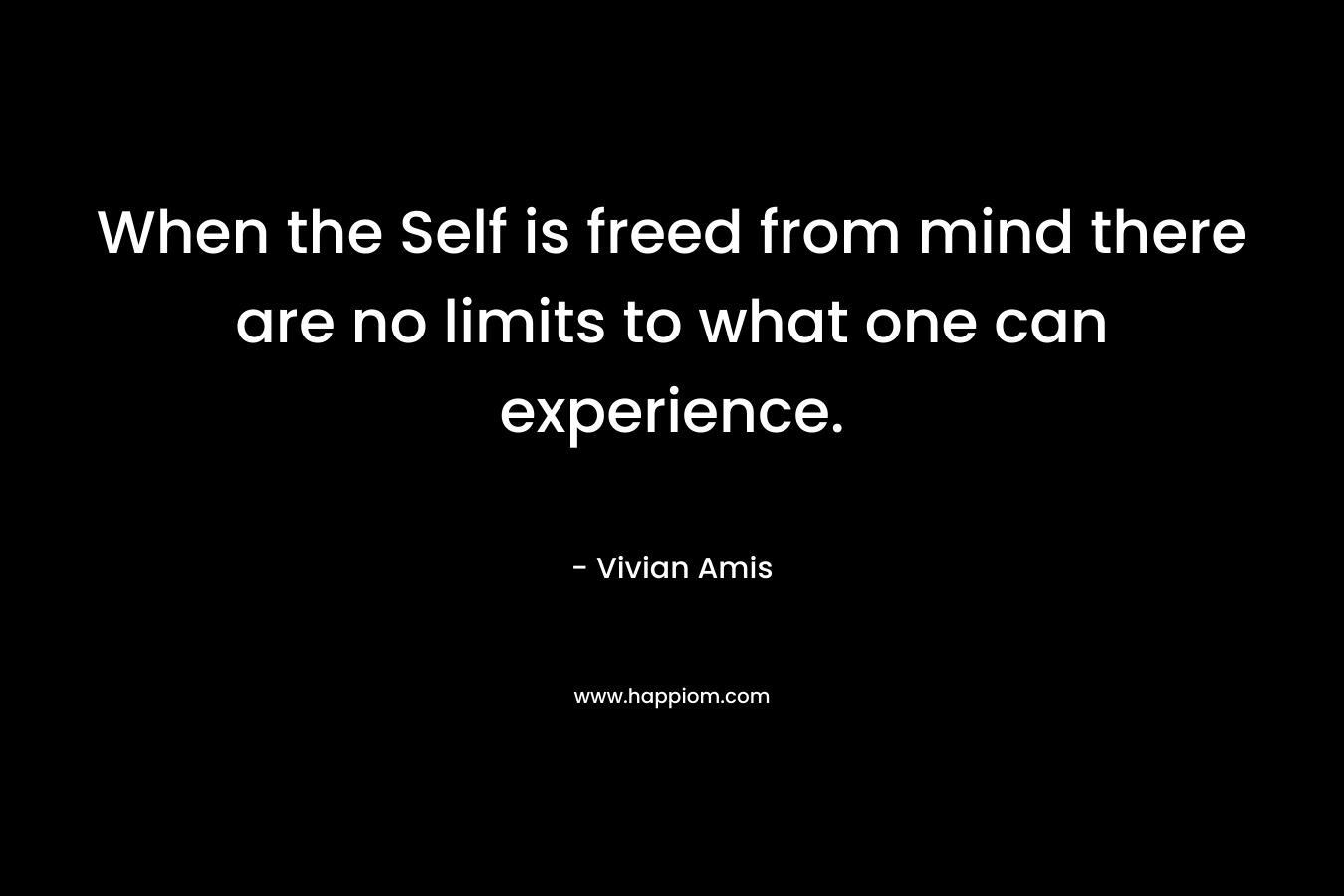 When the Self is freed from mind there are no limits to what one can experience.