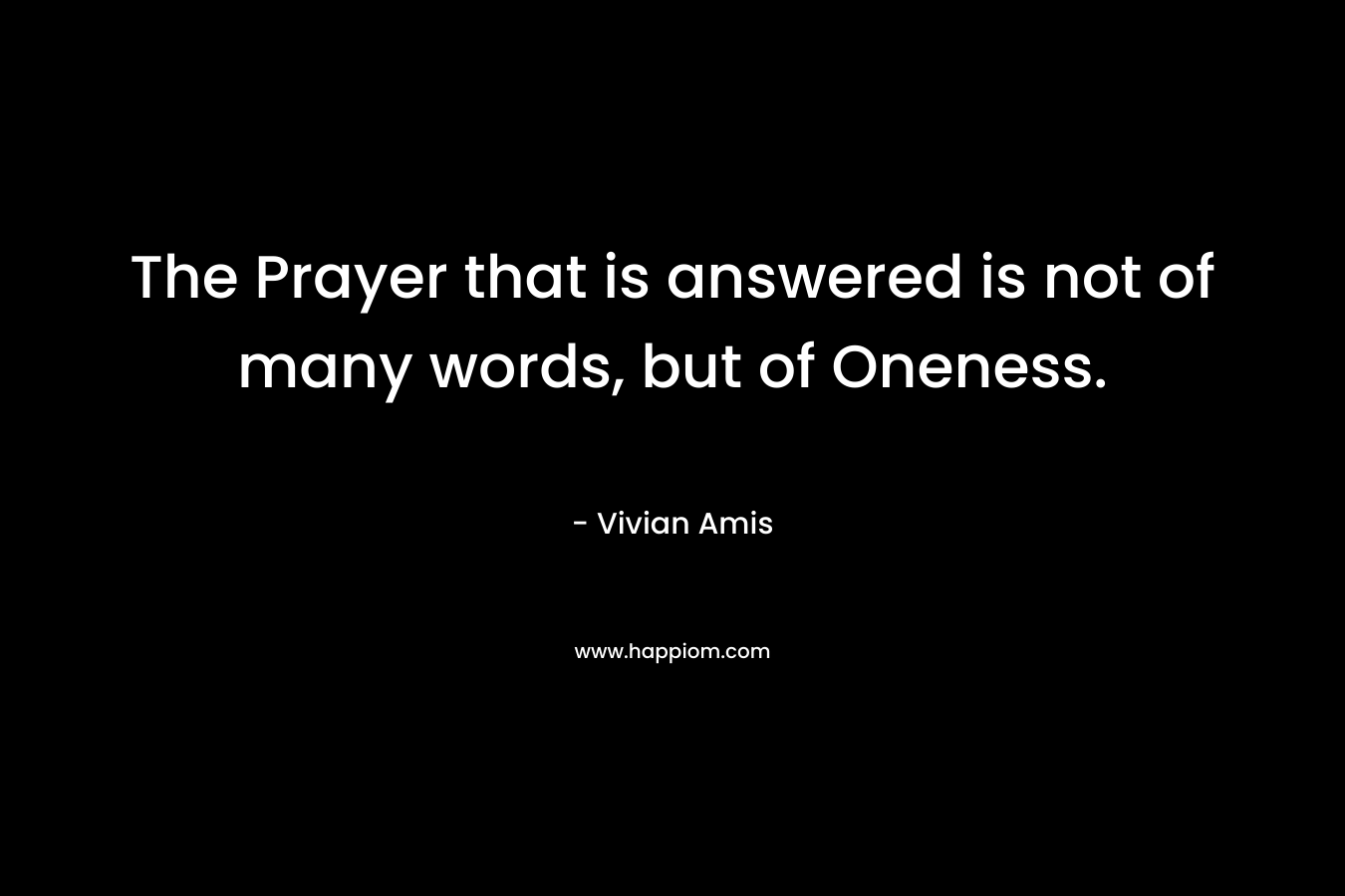 The Prayer that is answered is not of many words, but of Oneness.