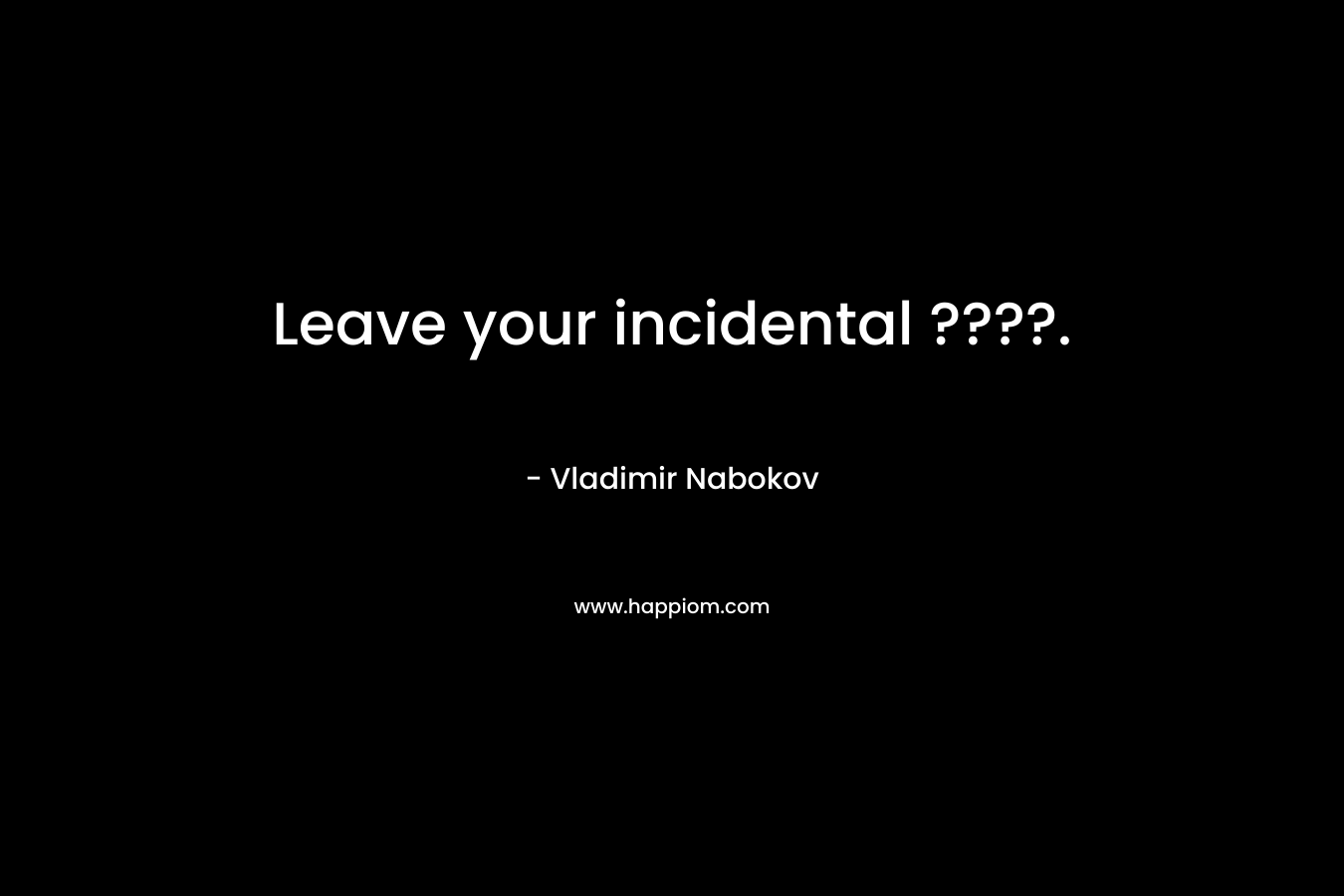 Leave your incidental ????.