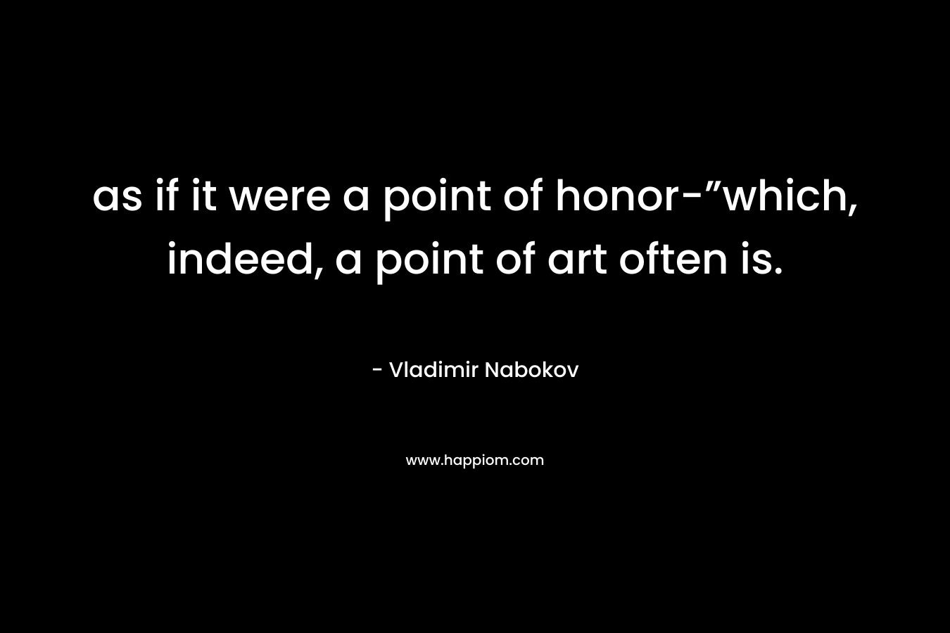 as if it were a point of honor-”which, indeed, a point of art often is.