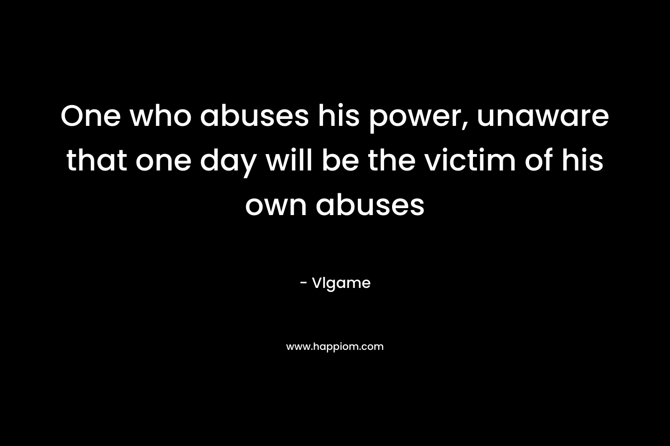 One who abuses his power, unaware that one day will be the victim of his own abuses – Vlgame