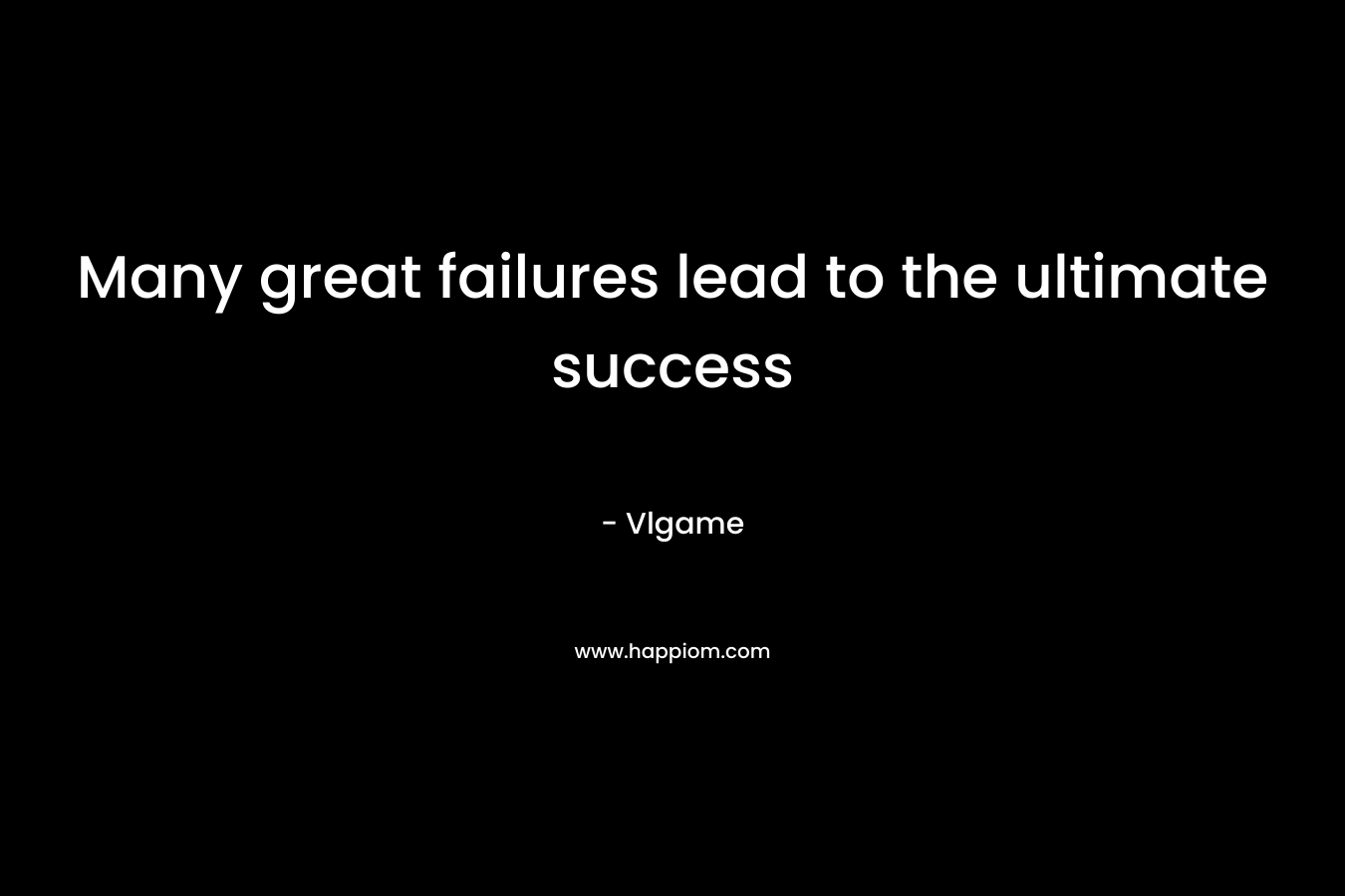 Many great failures lead to the ultimate success