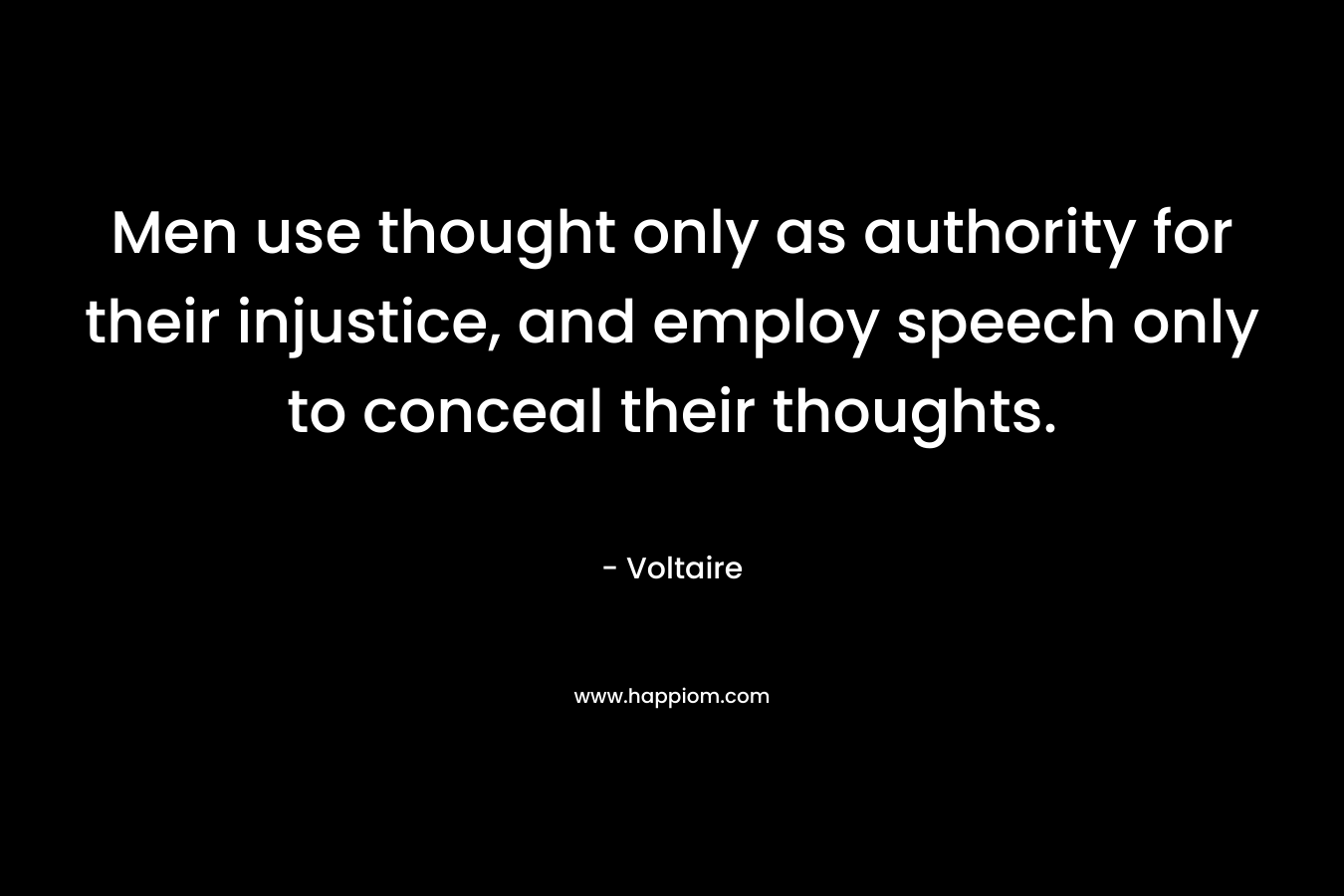 Men use thought only as authority for their injustice, and employ speech only to conceal their thoughts.