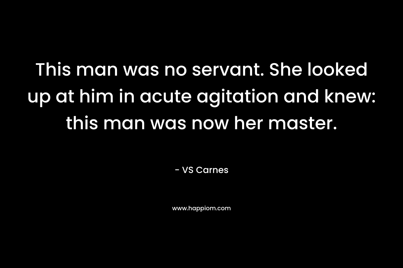 This man was no servant. She looked up at him in acute agitation and knew: this man was now her master.