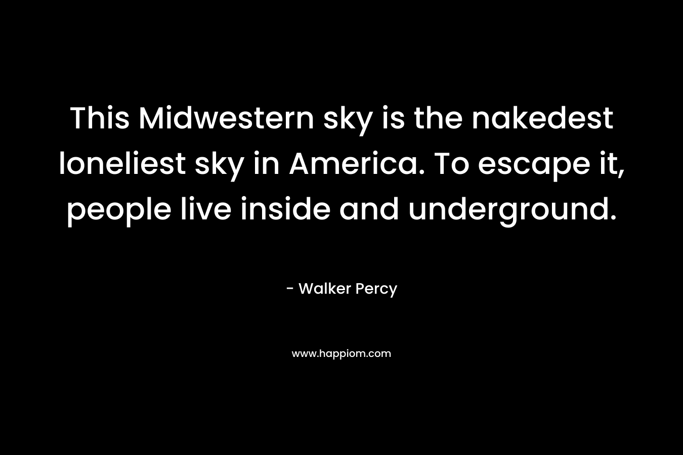 This Midwestern sky is the nakedest loneliest sky in America. To escape it, people live inside and underground.