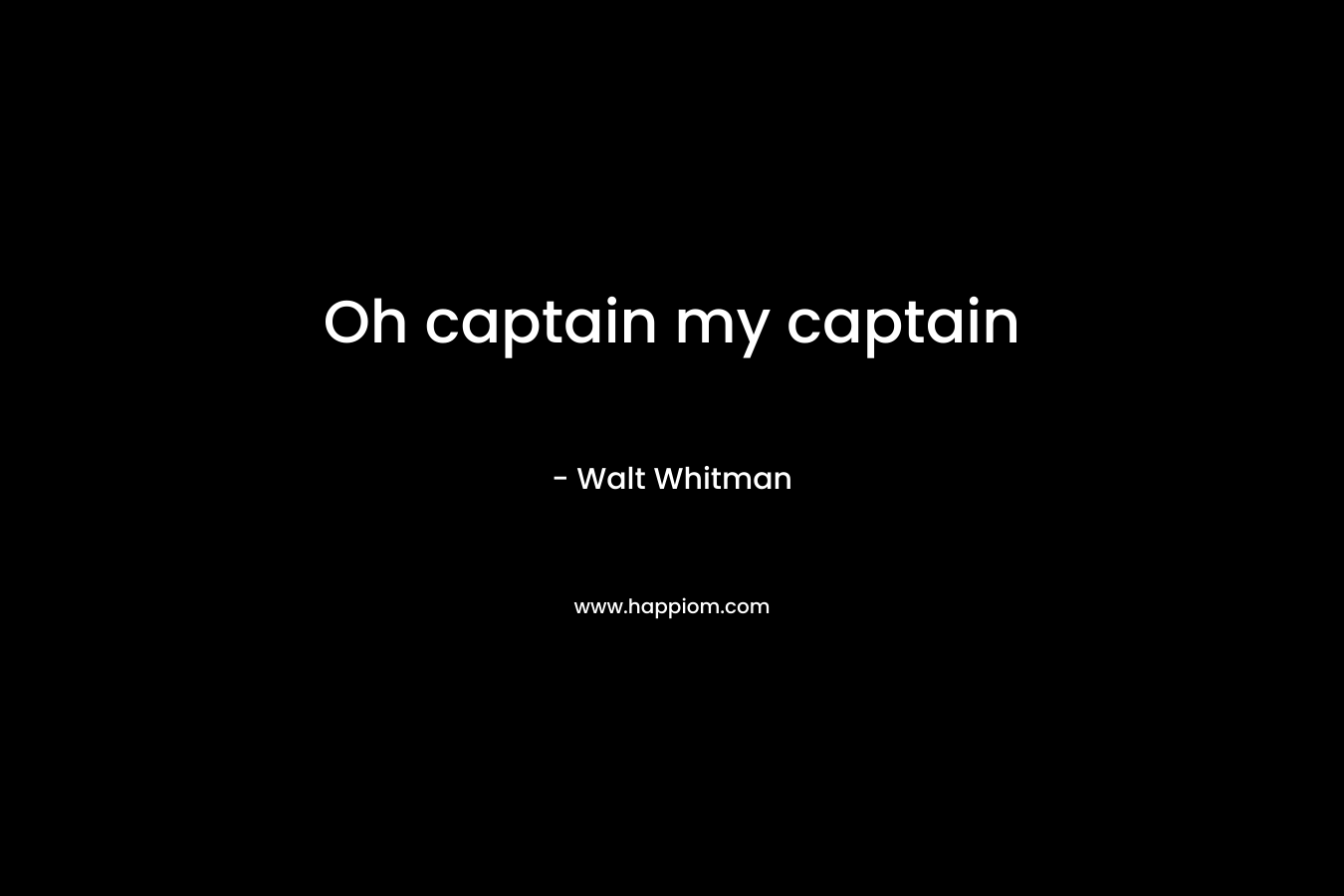 Oh captain my captain – Walt Whitman