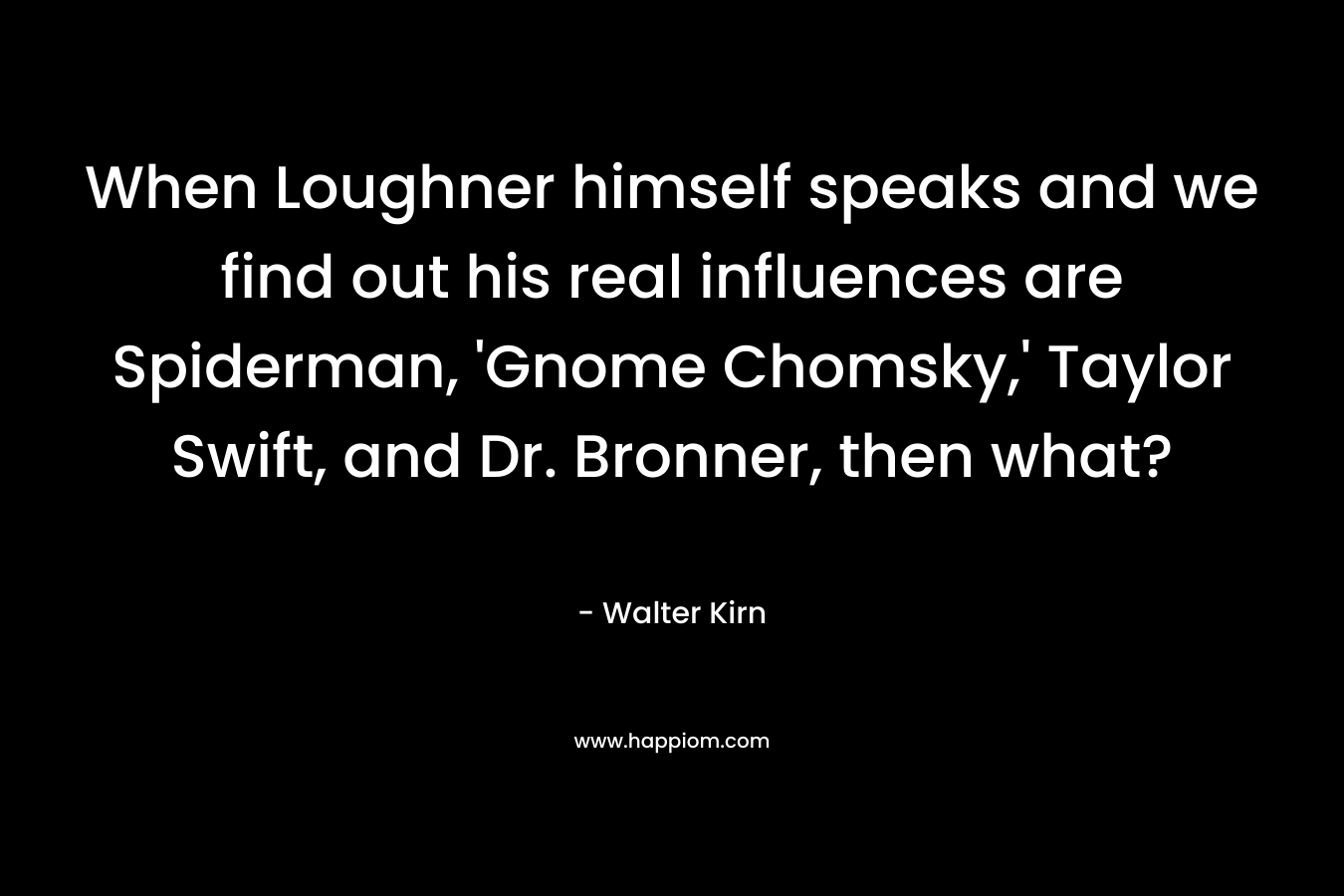 When Loughner himself speaks and we find out his real influences are Spiderman, ‘Gnome Chomsky,’ Taylor Swift, and Dr. Bronner, then what? – Walter Kirn