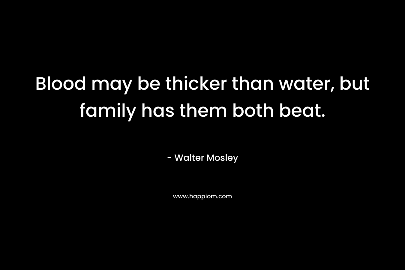 Blood may be thicker than water, but family has them both beat.