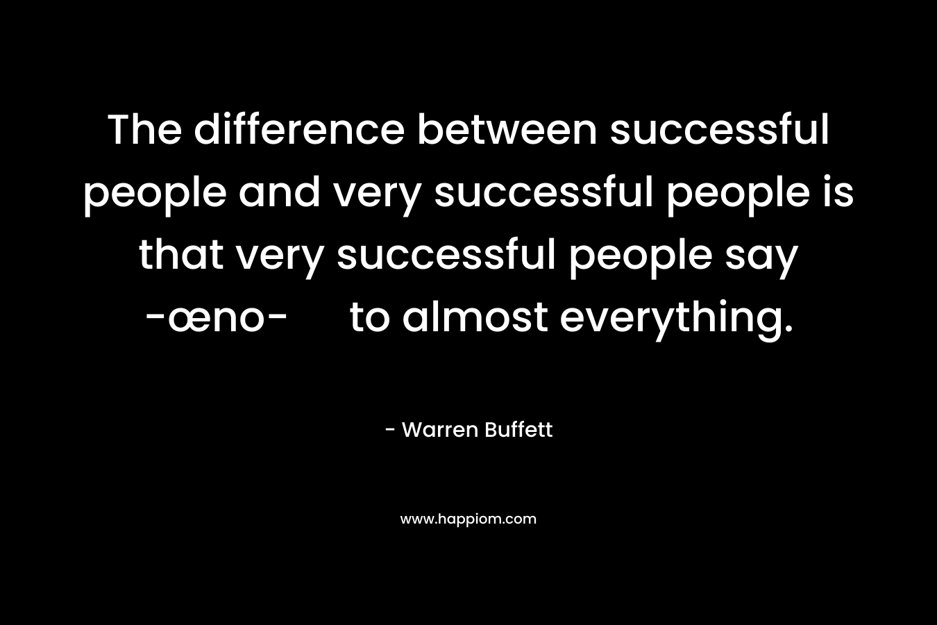 The difference between successful people and very successful people is that very successful people say -œno- to almost everything.