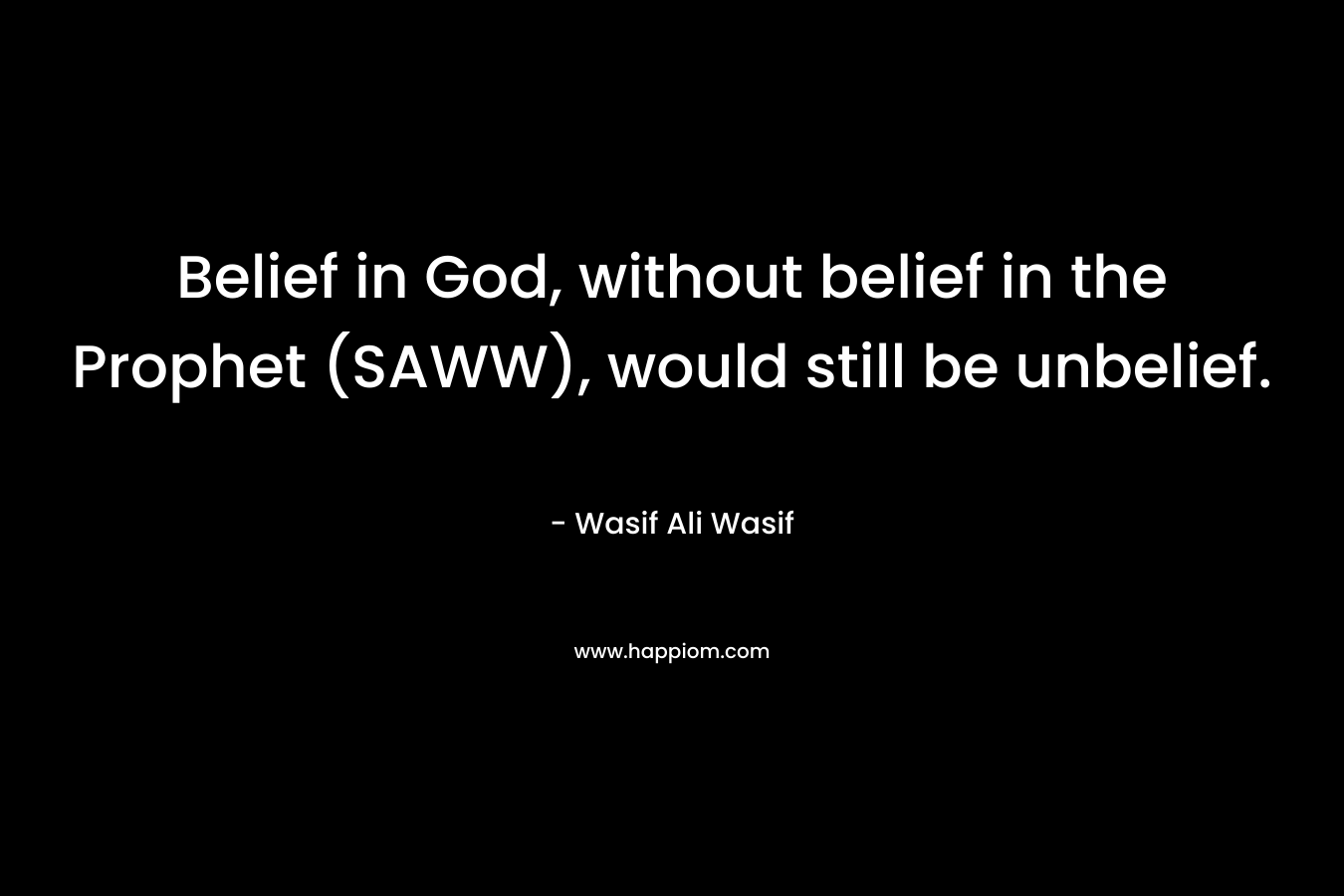 Belief in God, without belief in the Prophet (SAWW), would still be unbelief.