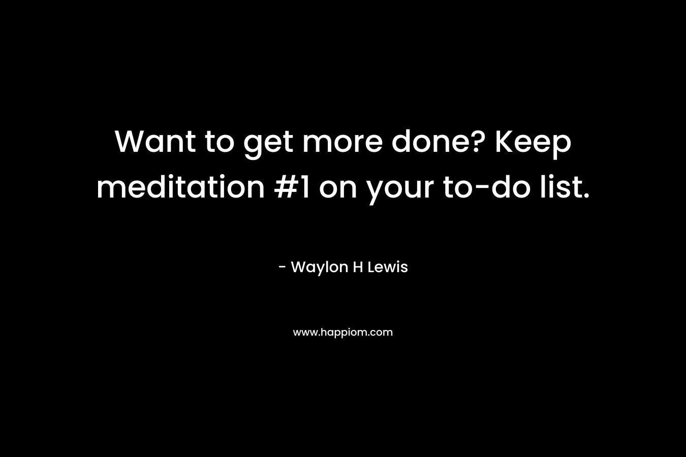 Want to get more done? Keep meditation #1 on your to-do list.