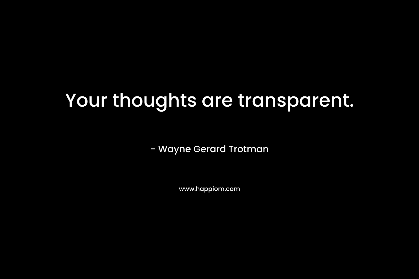 Your thoughts are transparent.