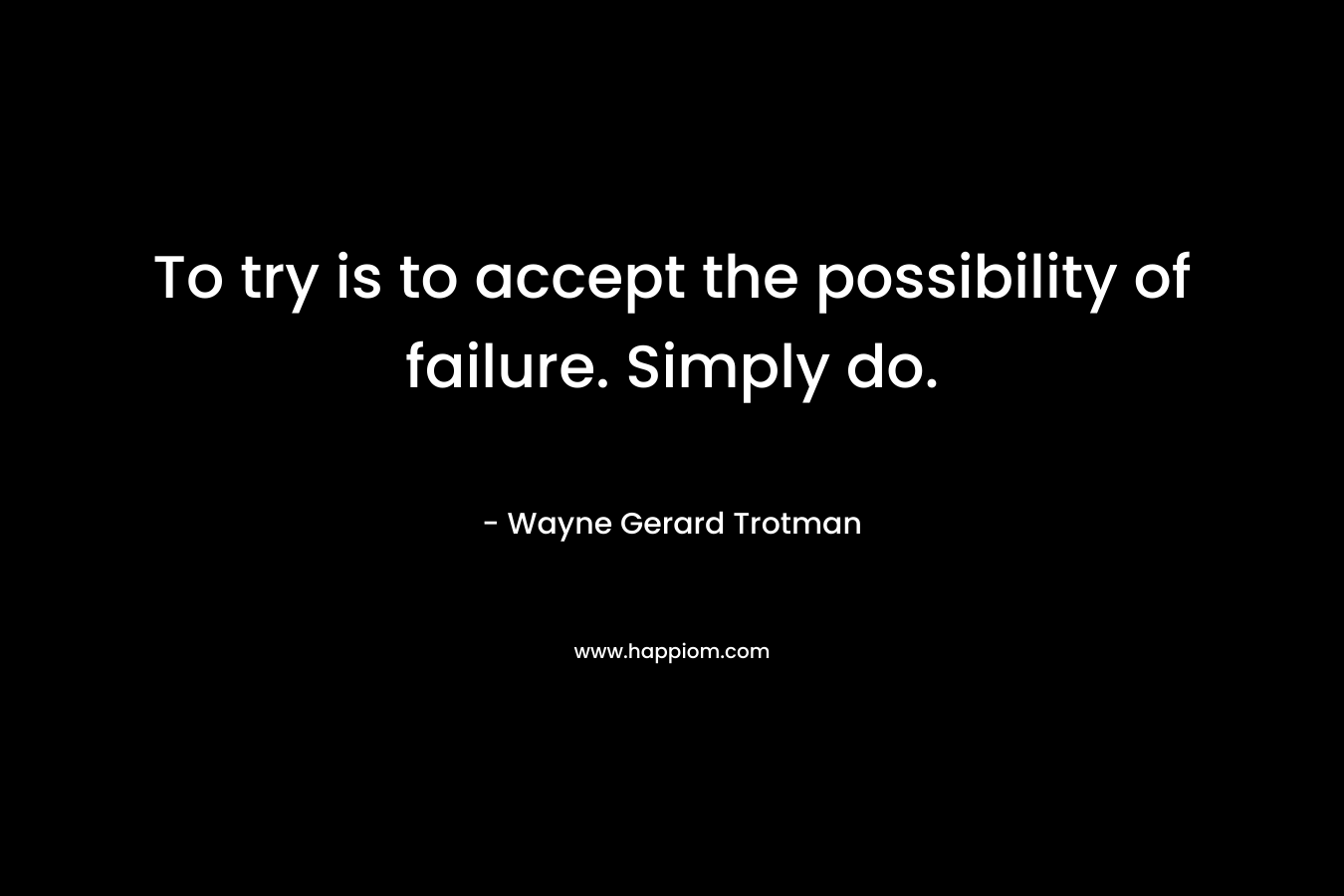 To try is to accept the possibility of failure. Simply do.