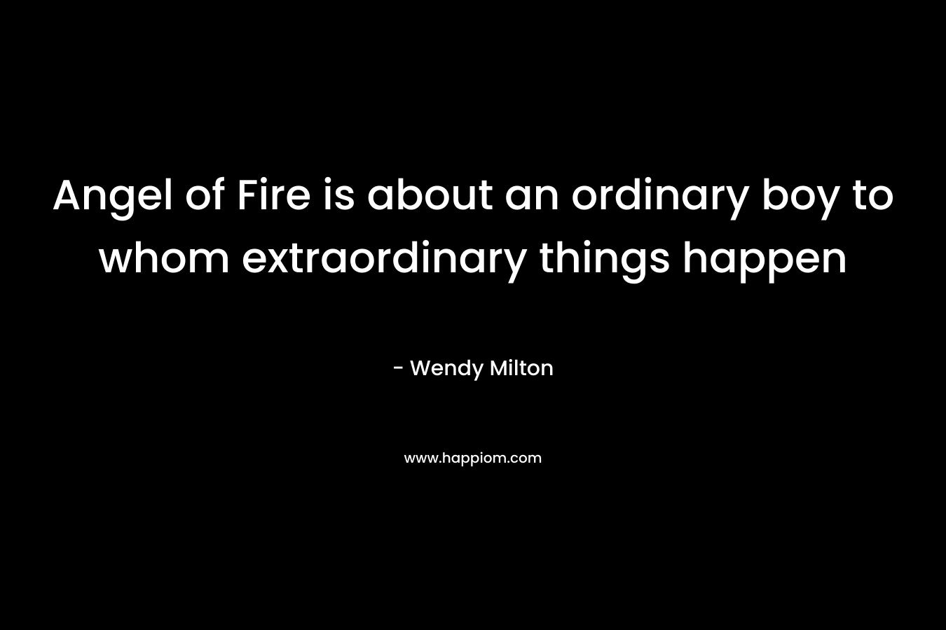 Angel of Fire is about an ordinary boy to whom extraordinary things happen