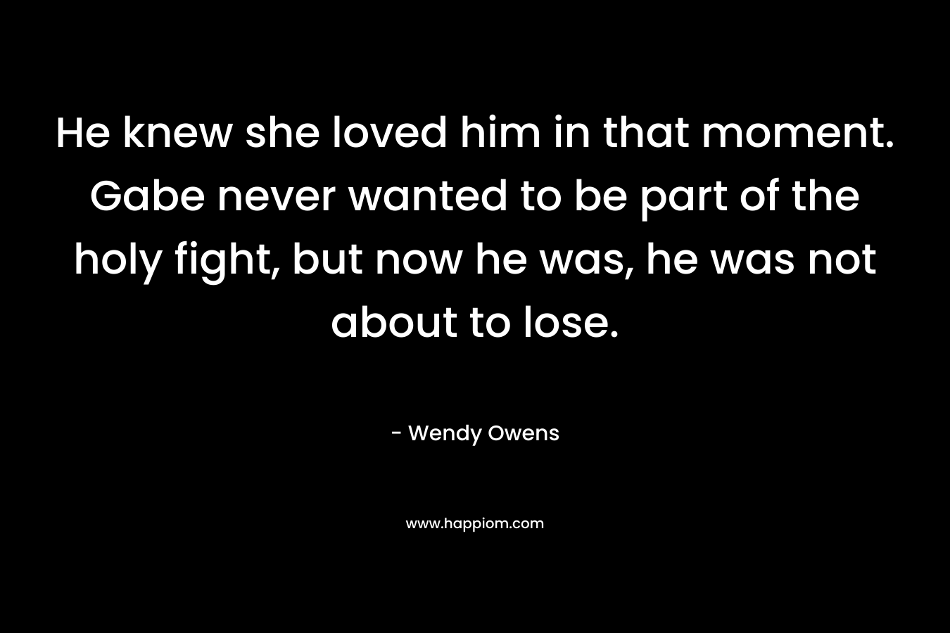 He knew she loved him in that moment. Gabe never wanted to be part of the holy fight, but now he was, he was not about to lose.