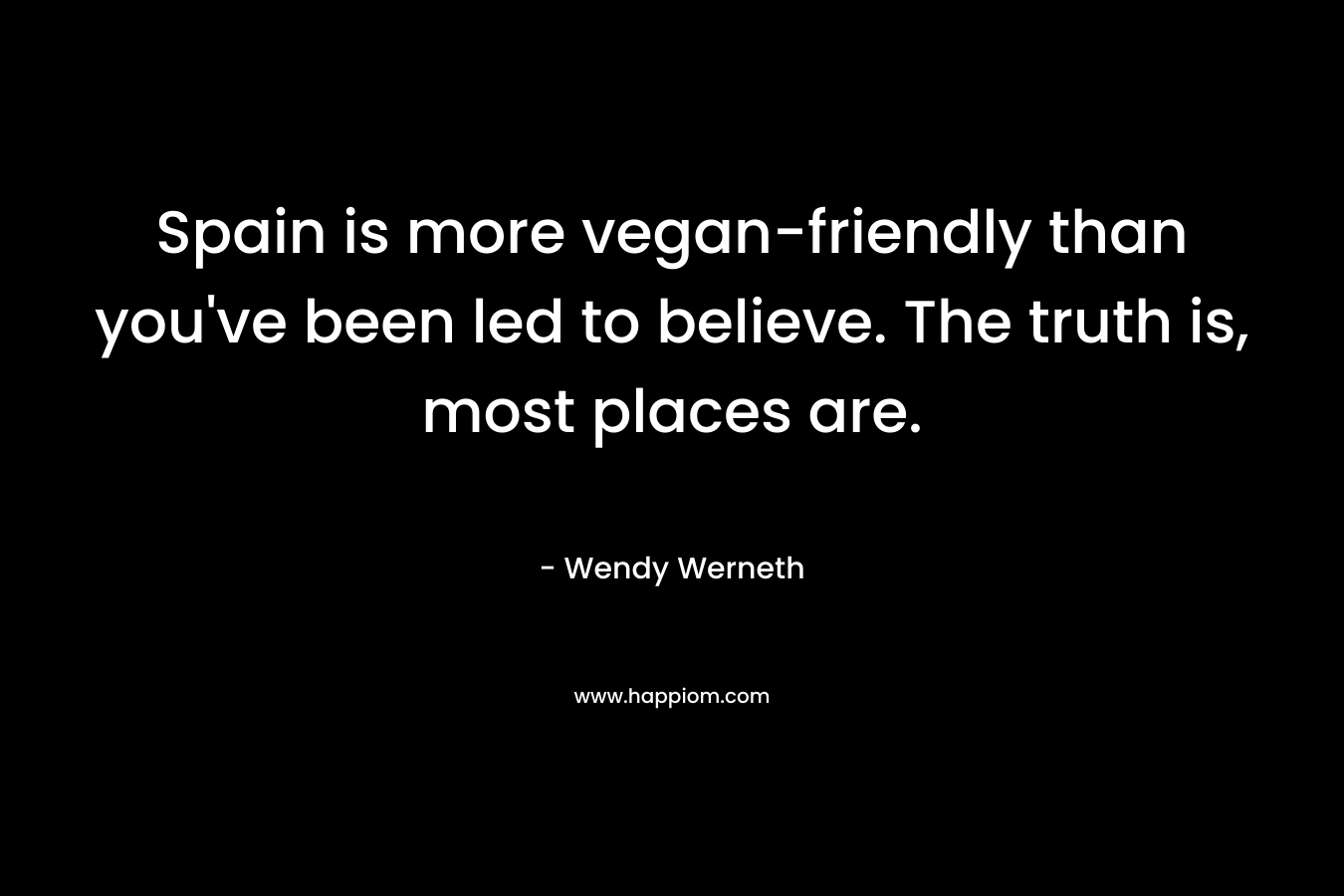 Spain is more vegan-friendly than you’ve been led to believe. The truth is, most places are. – Wendy Werneth