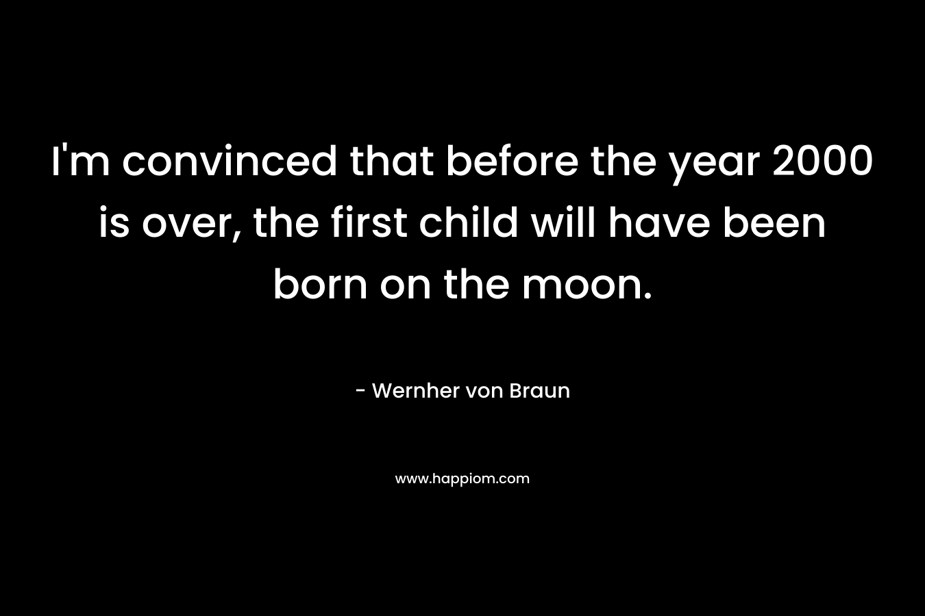 I'm convinced that before the year 2000 is over, the first child will have been born on the moon.