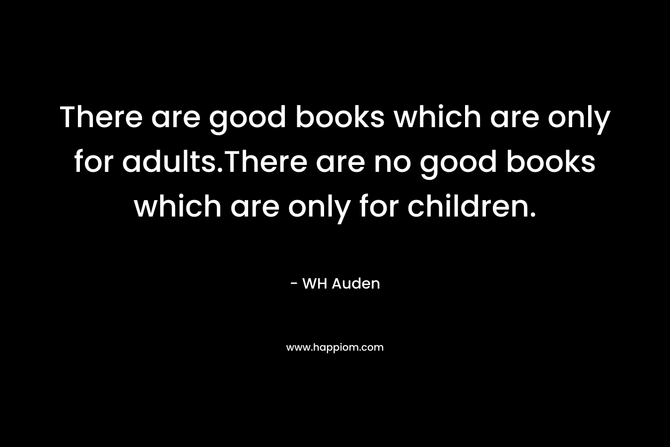 There are good books which are only for adults.There are no good books which are only for children.