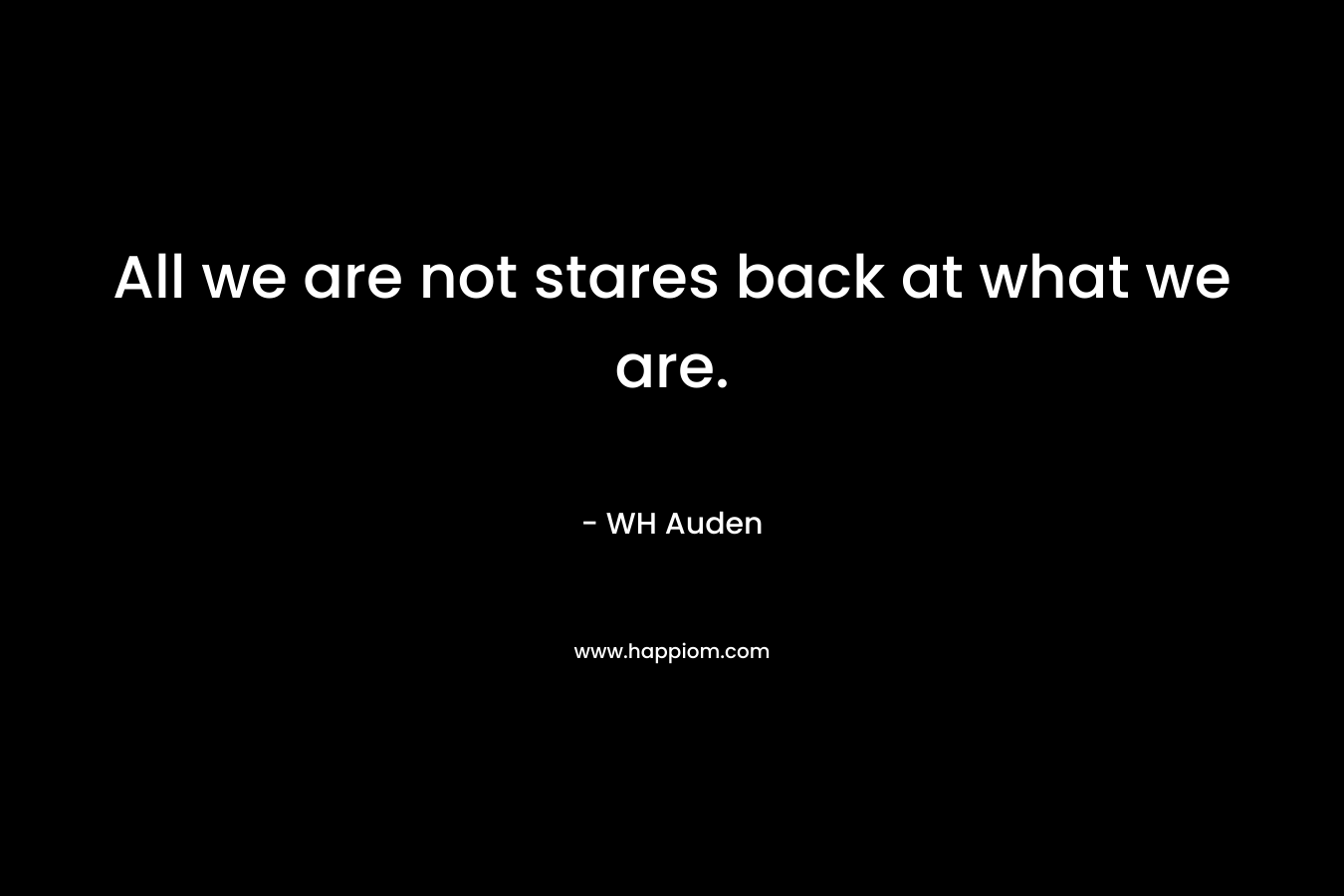 All we are not stares back at what we are.