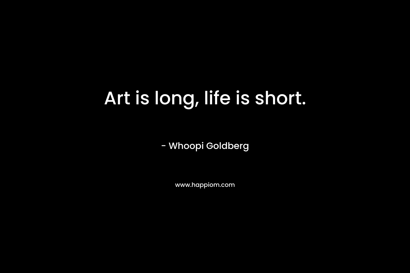 Art is long, life is short.