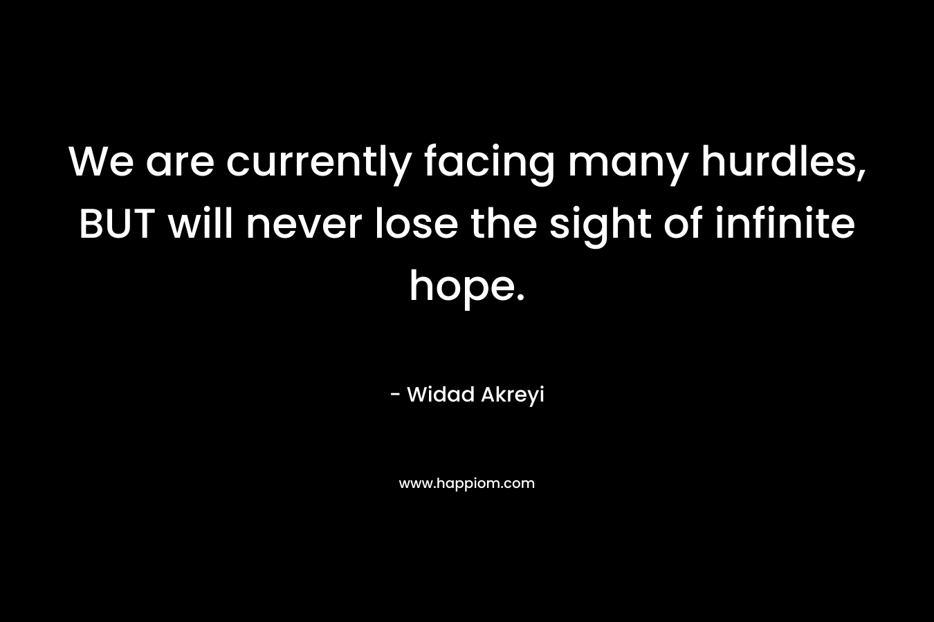 We are currently facing many hurdles, BUT will never lose the sight of infinite hope.