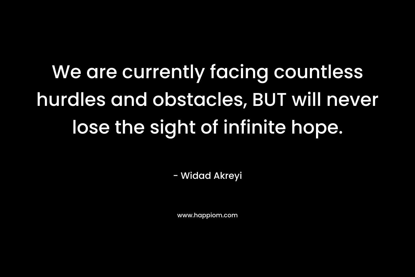 We are currently facing countless hurdles and obstacles, BUT will never lose the sight of infinite hope.