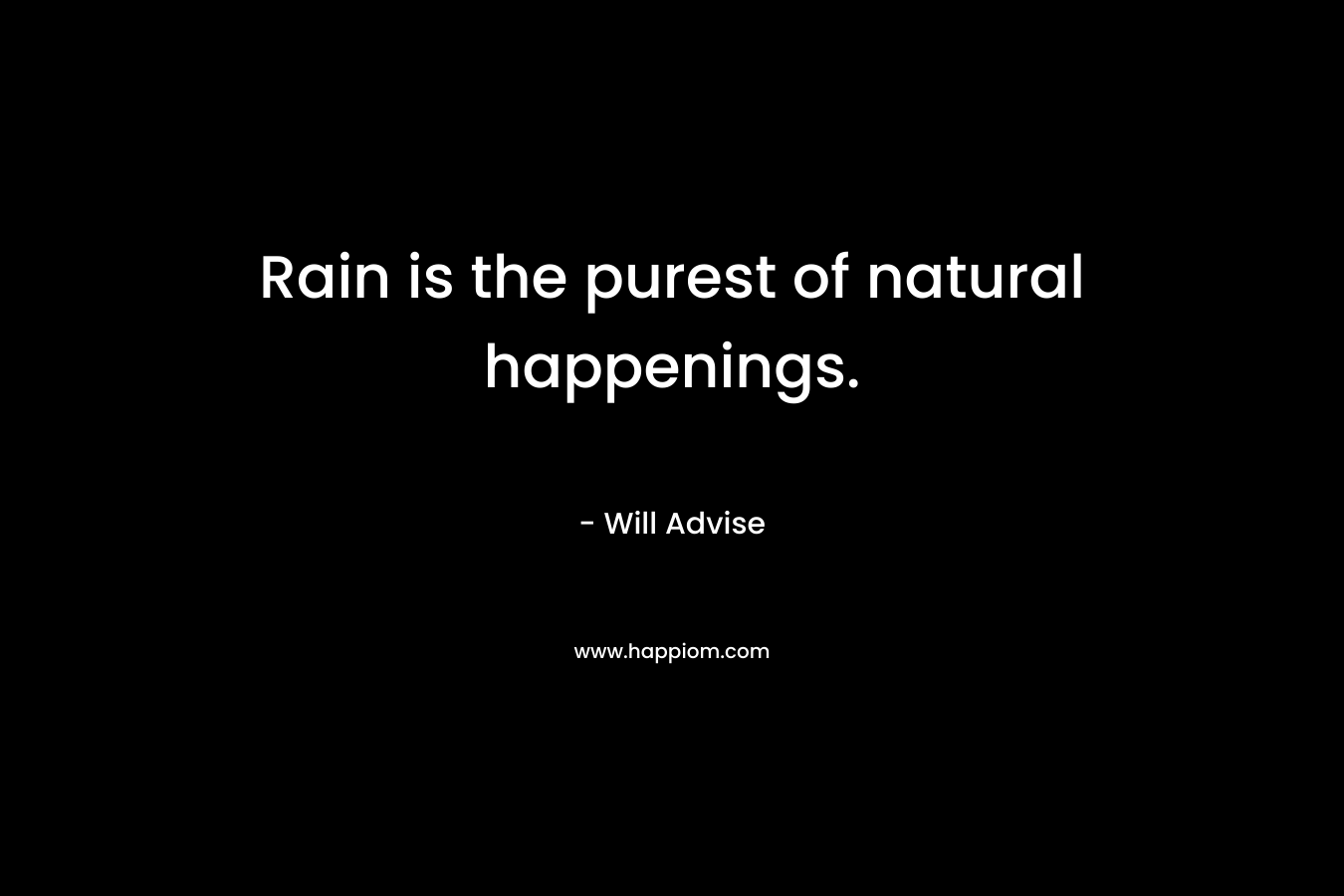 Rain is the purest of natural happenings.