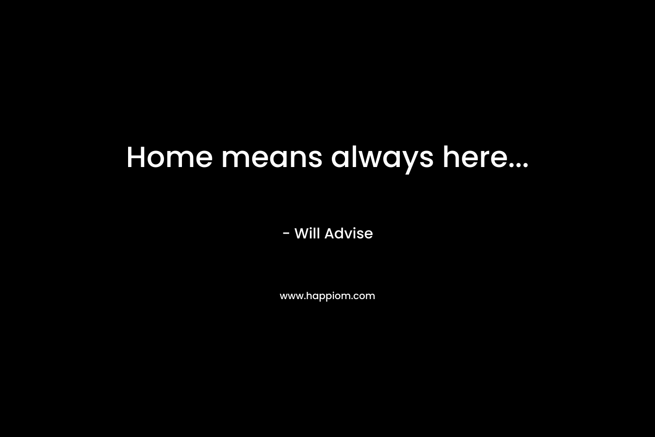 Home means always here… – Will Advise