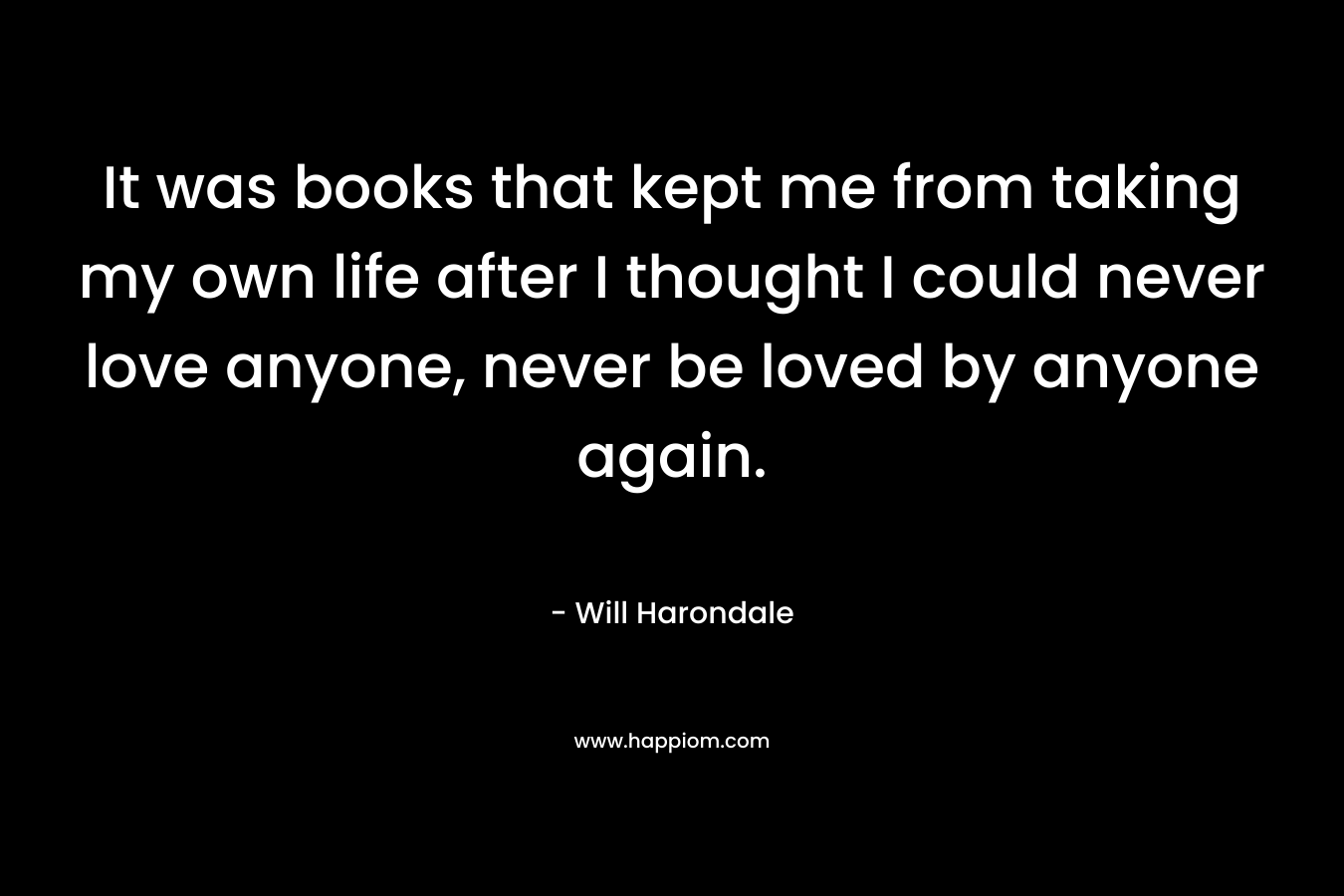 It was books that kept me from taking my own life after I thought I could never love anyone, never be loved by anyone again.