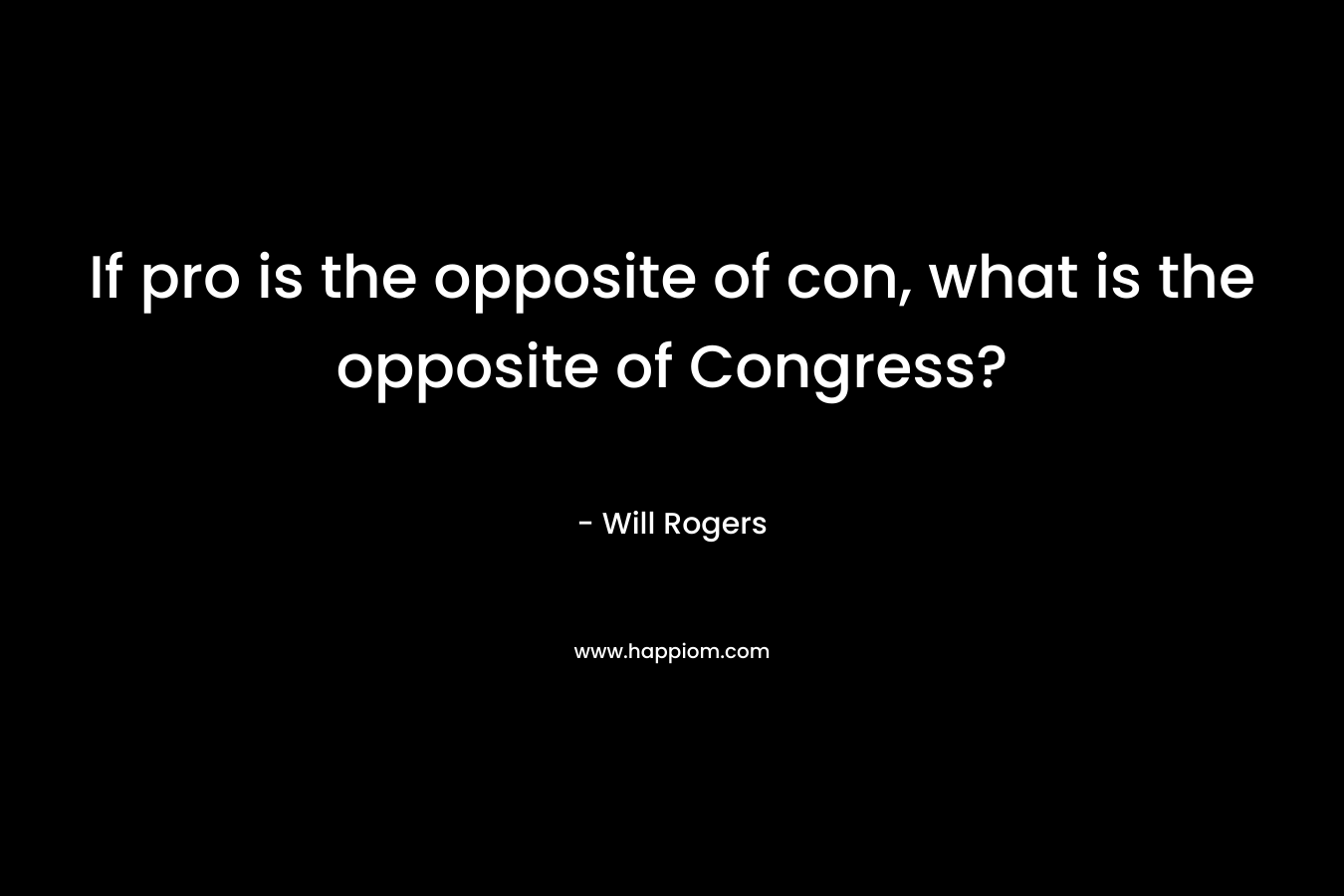 If pro is the opposite of con, what is the opposite of Congress?