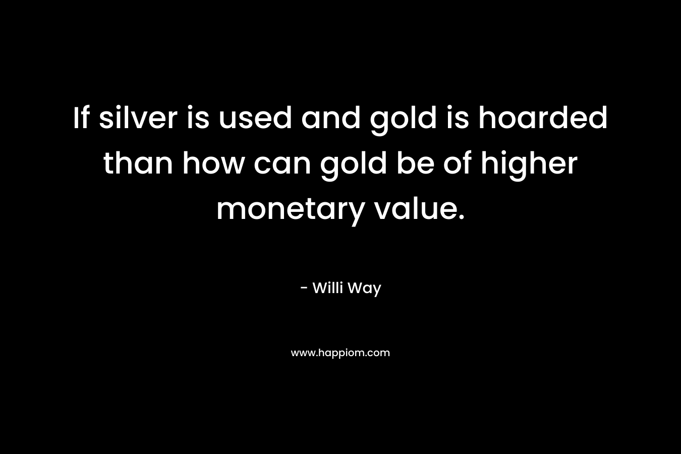 If silver is used and gold is hoarded than how can gold be of higher monetary value. – Willi Way