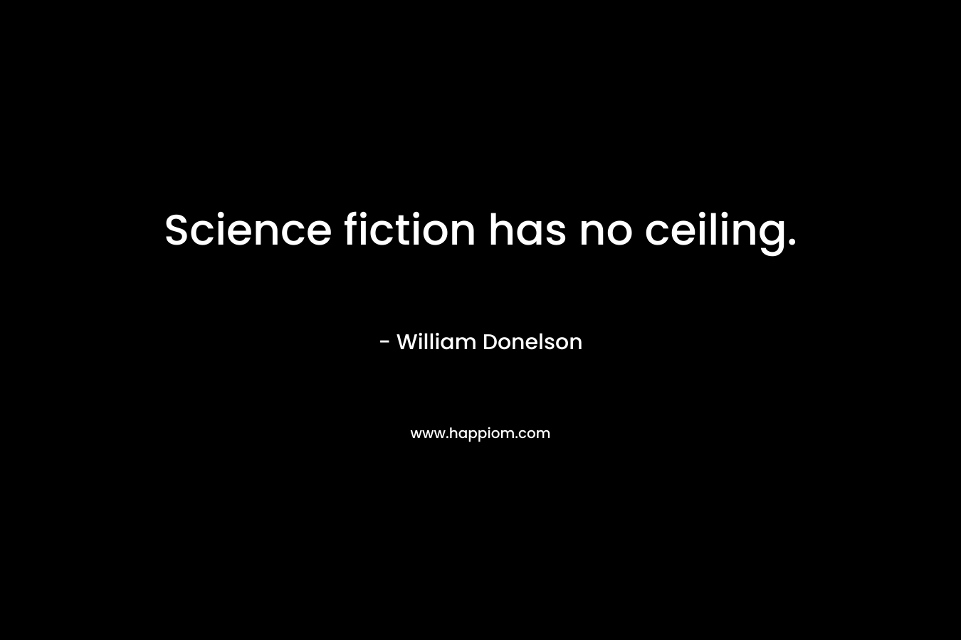 Science fiction has no ceiling. – William Donelson