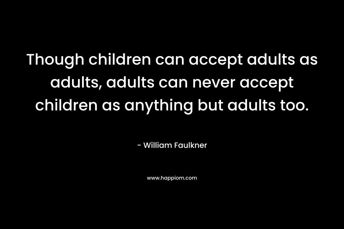 Though children can accept adults as adults, adults can never accept children as anything but adults too.