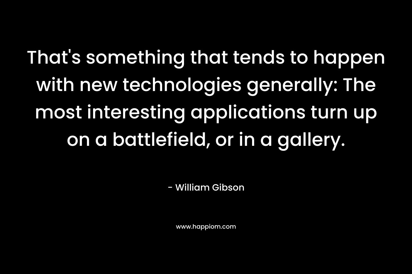 That's something that tends to happen with new technologies generally: The most interesting applications turn up on a battlefield, or in a gallery.