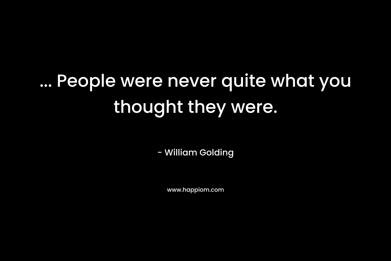 ... People were never quite what you thought they were.