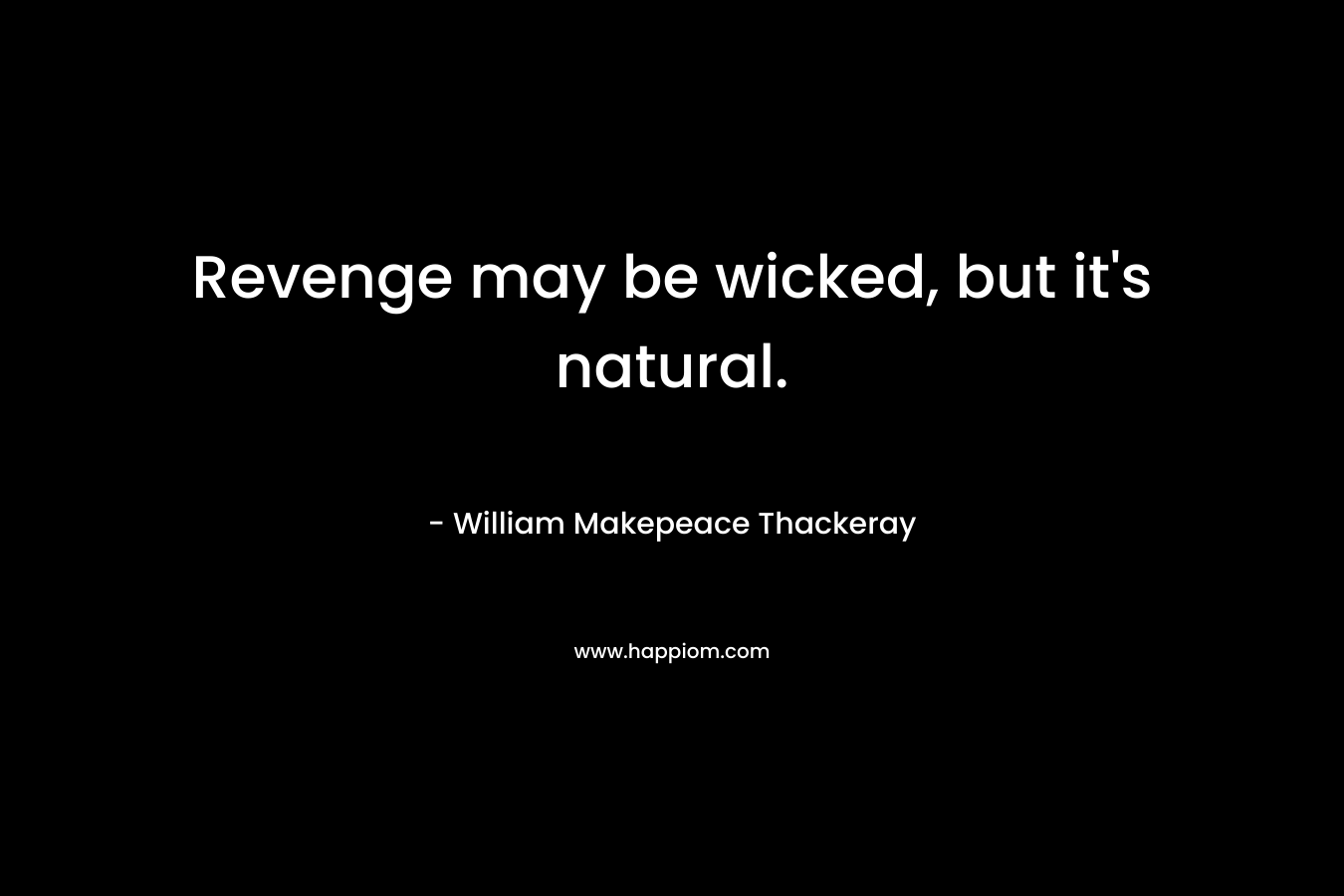 Revenge may be wicked, but it's natural.