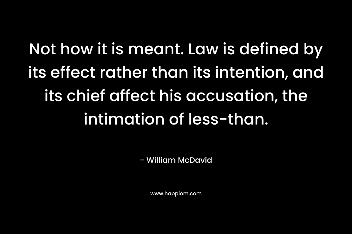 Not how it is meant. Law is defined by its effect rather than its intention, and its chief affect his accusation, the intimation of less-than. – William McDavid
