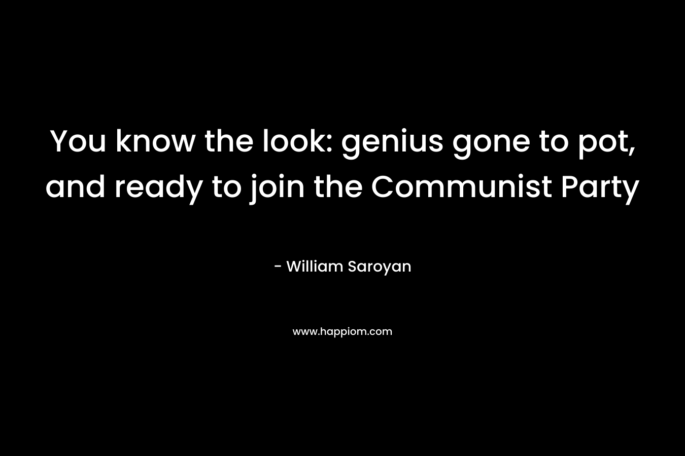 You know the look: genius gone to pot, and ready to join the Communist Party – William Saroyan