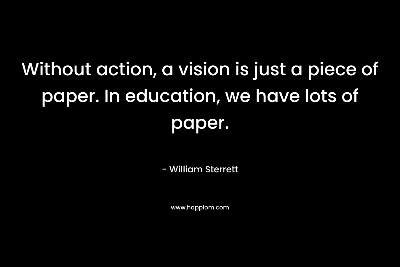 Without action, a vision is just a piece of paper. In education, we have lots of paper.