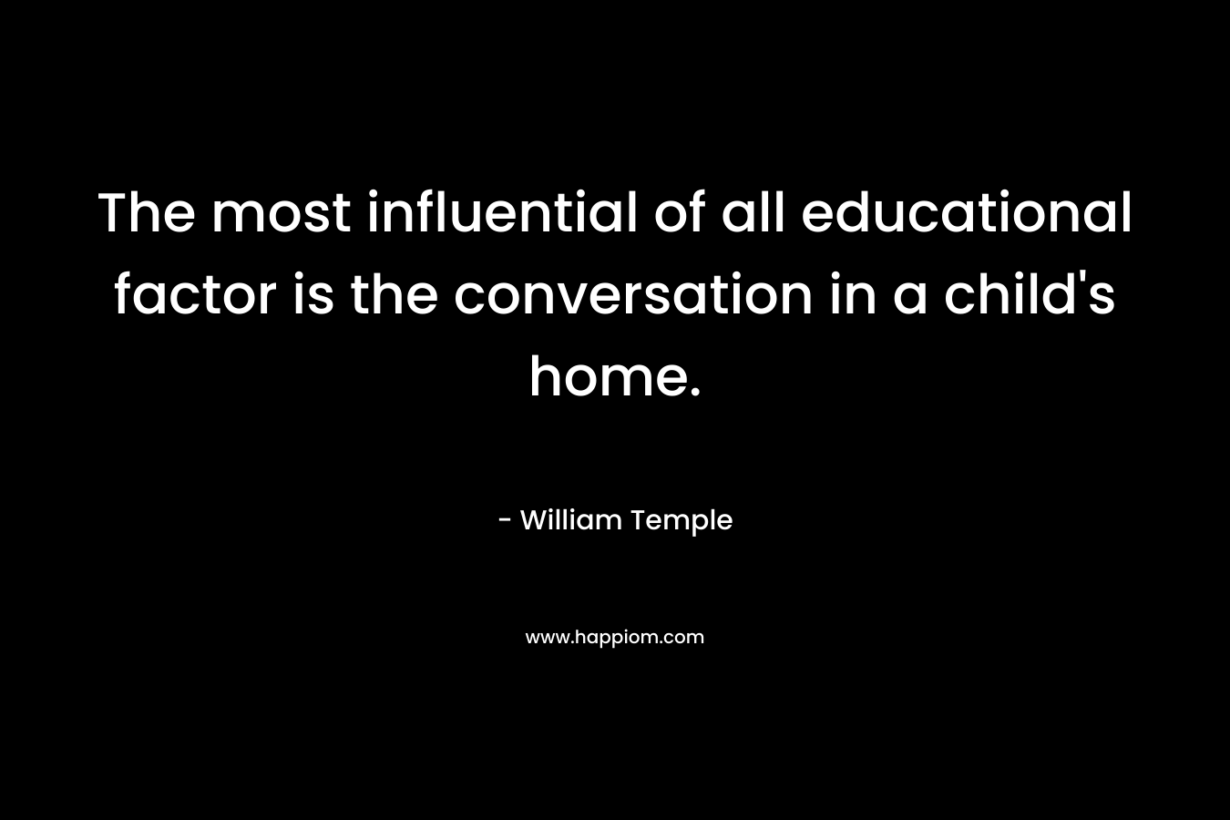The most influential of all educational factor is the conversation in a child's home.