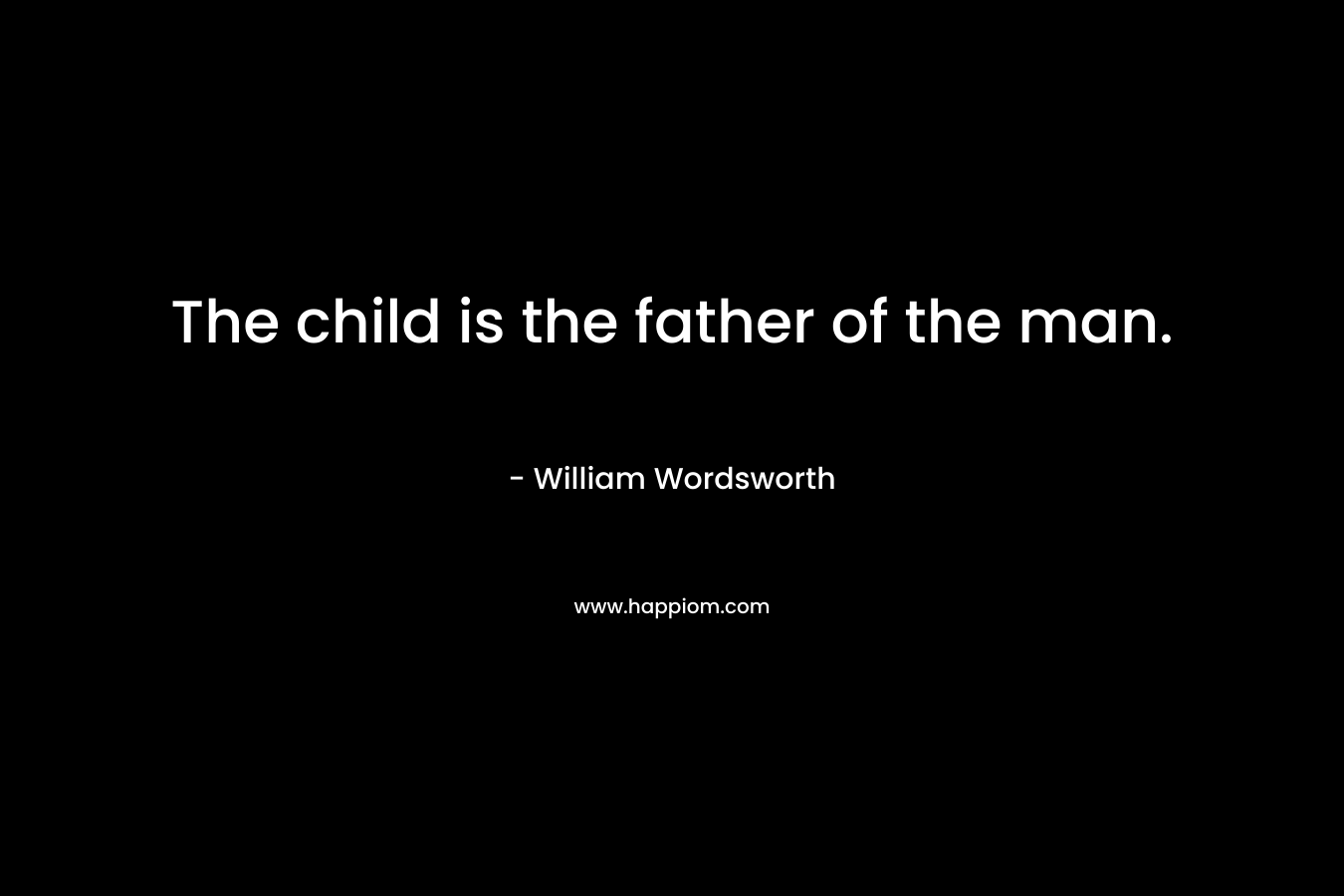 The child is the father of the man.