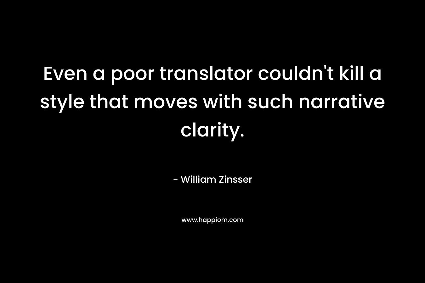 Even a poor translator couldn’t kill a style that moves with such narrative clarity. – William Zinsser