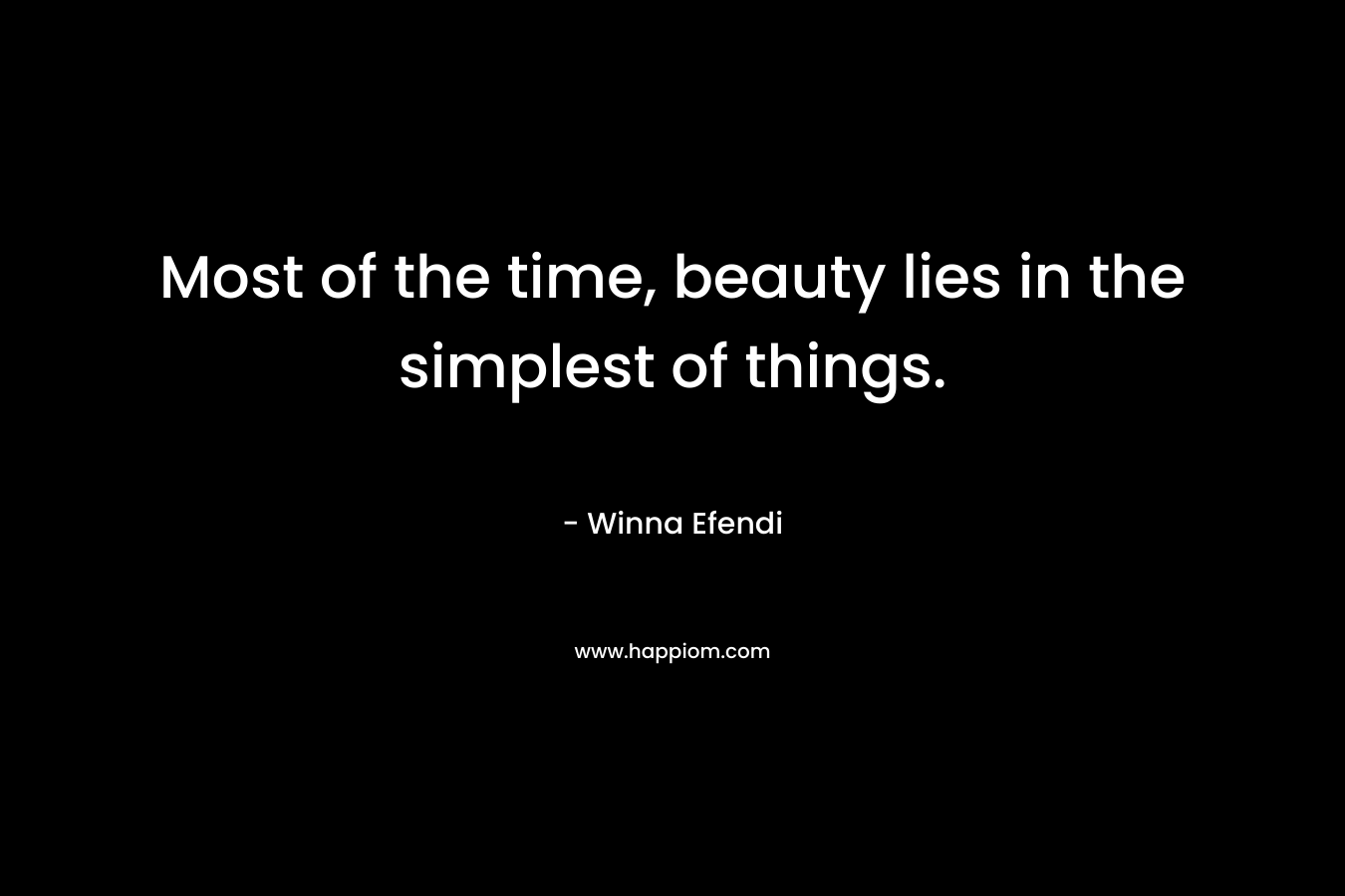 Most of the time, beauty lies in the simplest of things. – Winna Efendi