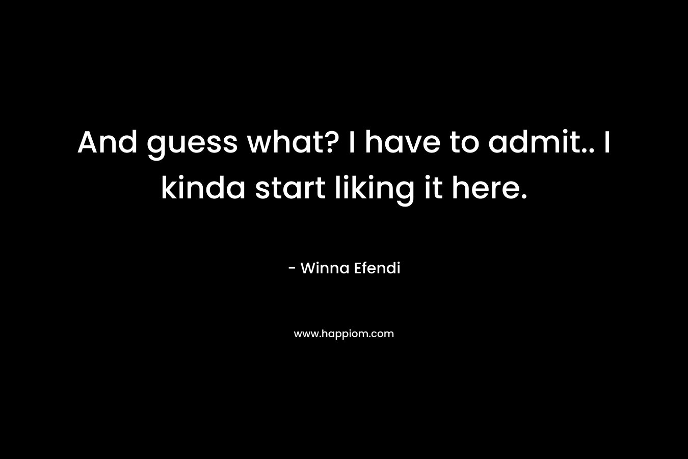 And guess what? I have to admit.. I kinda start liking it here. – Winna Efendi