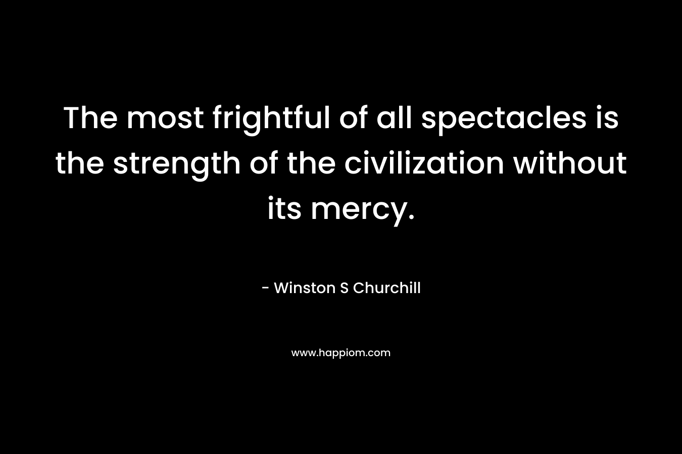 The most frightful of all spectacles is the strength of the civilization without its mercy.