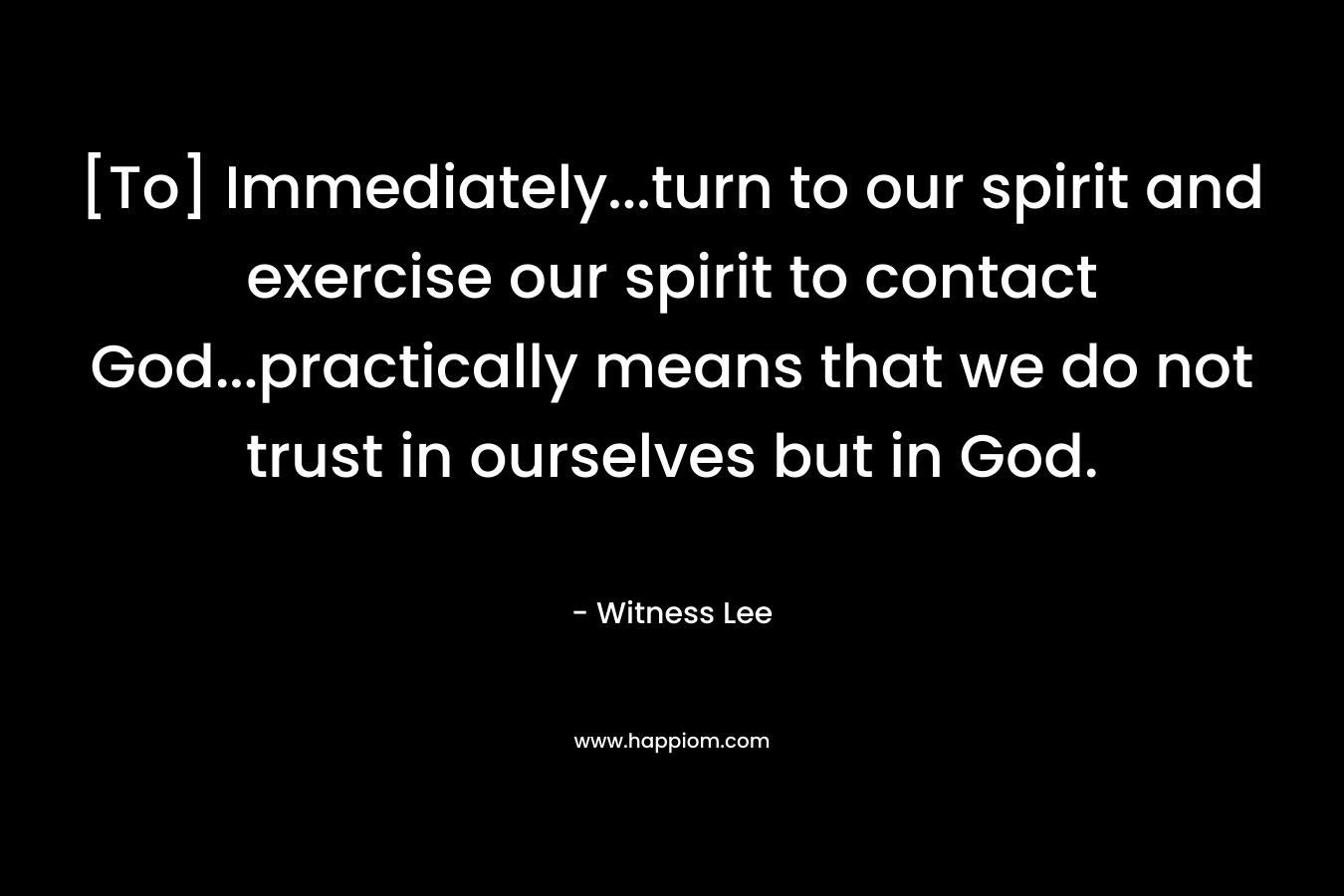 [To] Immediately...turn to our spirit and exercise our spirit to contact God...practically means that we do not trust in ourselves but in God.