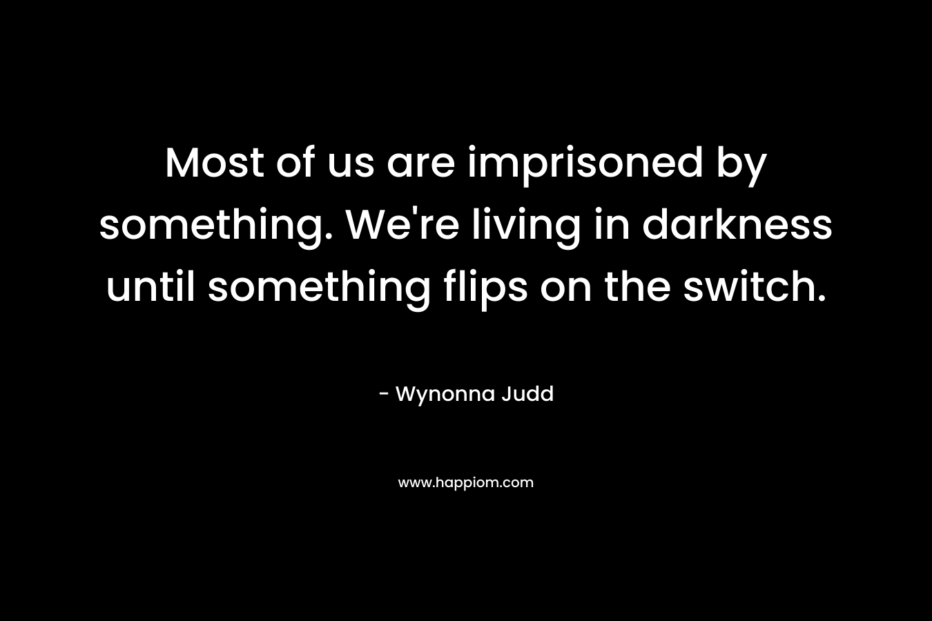 Most of us are imprisoned by something. We're living in darkness until something flips on the switch.