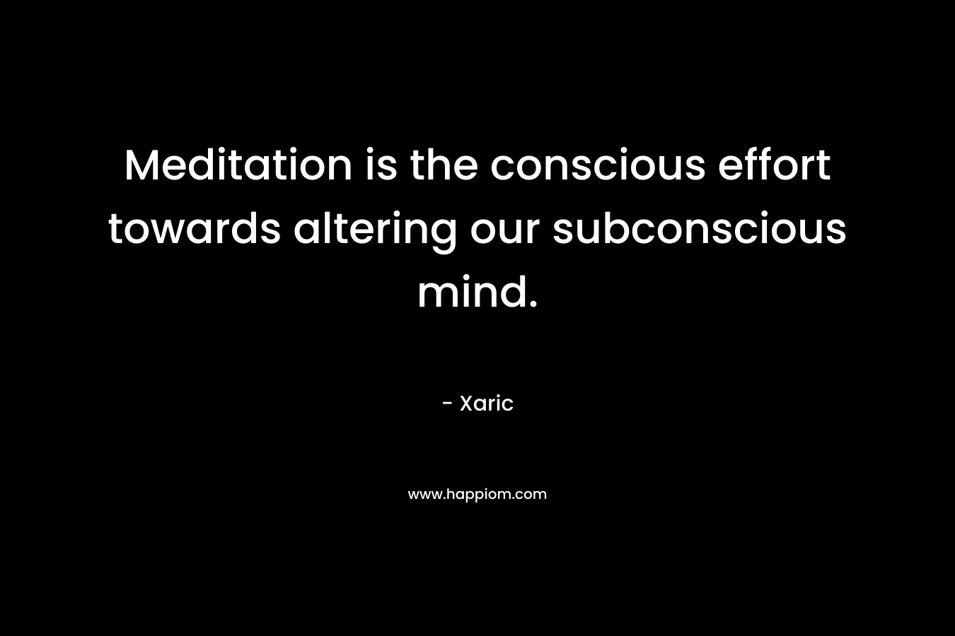 Meditation is the conscious effort towards altering our subconscious mind.
