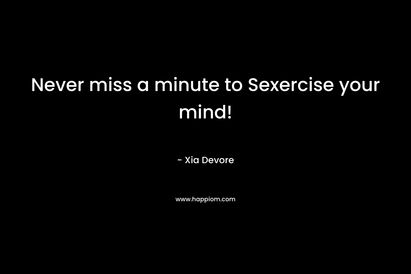 Never miss a minute to Sexercise your mind!